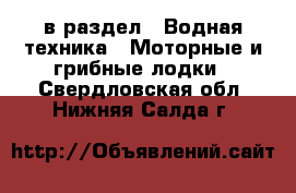  в раздел : Водная техника » Моторные и грибные лодки . Свердловская обл.,Нижняя Салда г.